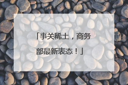 事关稀土，商务部最新表态！