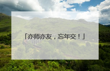 亦师亦友，忘年交！