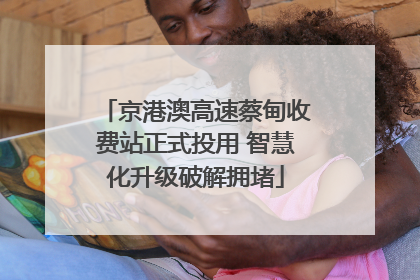 京港澳高速蔡甸收费站正式投用 智慧化升级破解拥堵