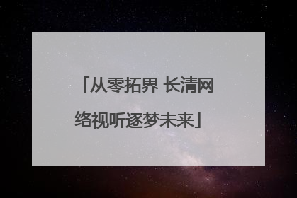 从零拓界 长清网络视听逐梦未来