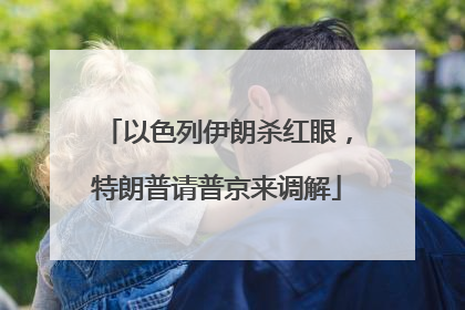 以色列伊朗杀红眼，特朗普请普京来调解