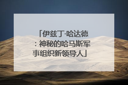 伊兹丁·哈达德：神秘的哈马斯军事组织新领导人