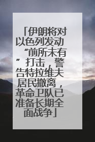 伊朗将对以色列发动“前所未有”打击，警告特拉维夫居民撤离，革命卫队已准备长期全面战争