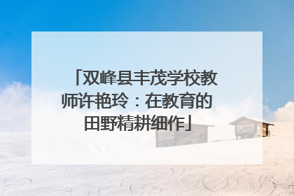 双峰县丰茂学校教师许艳玲：在教育的田野精耕细作