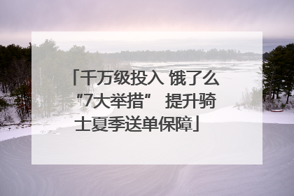 千万级投入 饿了么“7大举措” 提升骑士夏季送单保障