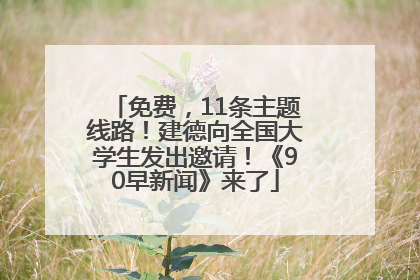免费，11条主题线路！建德向全国大学生发出邀请！《90早新闻》来了