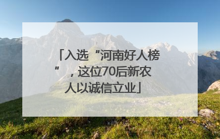 入选“河南好人榜”，这位70后新农人以诚信立业