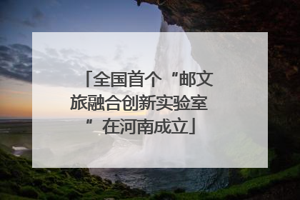 全国首个“邮文旅融合创新实验室”在河南成立
