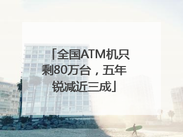 全国ATM机只剩80万台，五年锐减近三成