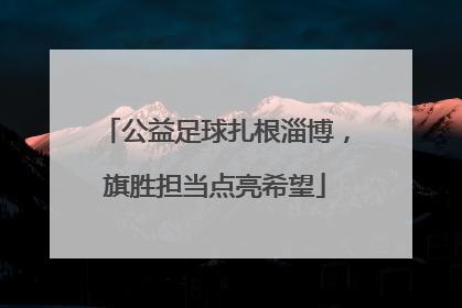 公益足球扎根淄博，旗胜担当点亮希望