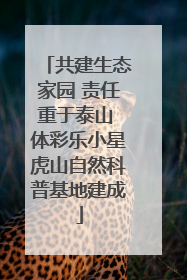 共建生态家园 责任重于泰山 体彩乐小星虎山自然科普基地建成