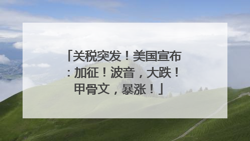 关税突发！美国宣布：加征！波音，大跌！甲骨文，暴涨！