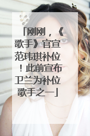 刚刚，《歌手》官宣范玮琪补位！此前宣布卫兰为补位歌手之一