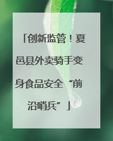创新监管！夏邑县外卖骑手变身食品安全“前沿哨兵”