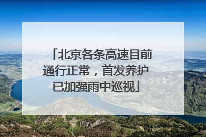 北京各条高速目前通行正常，首发养护已加强雨中巡视