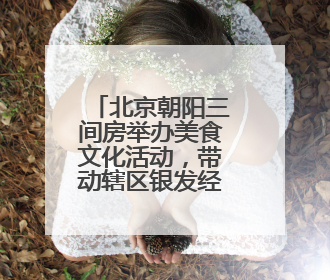 北京朝阳三间房举办美食文化活动，带动辖区银发经济发展