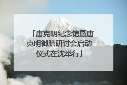 唐克明纪念馆暨唐克明御膳研讨会启动仪式在沈举行