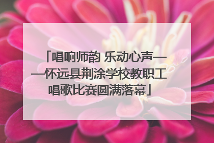 唱响师韵 乐动心声——怀远县荆涂学校教职工唱歌比赛圆满落幕