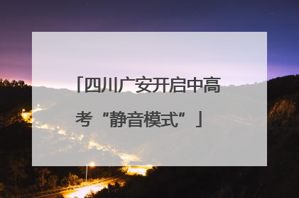 四川广安开启中高考“静音模式”
