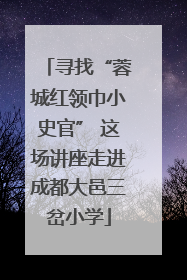 寻找“蓉城红领巾小史官” 这场讲座走进成都大邑三岔小学
