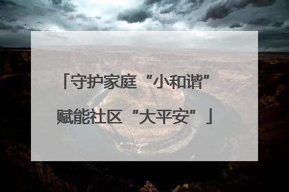 守护家庭“小和谐” 赋能社区“大平安”