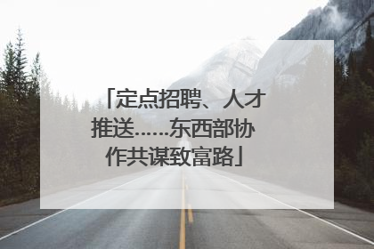 定点招聘、人才推送……东西部协作共谋致富路