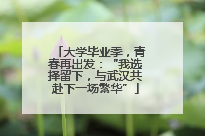 大学毕业季，青春再出发：“我选择留下，与武汉共赴下一场繁华”
