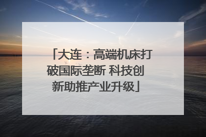 大连：高端机床打破国际垄断 科技创新助推产业升级