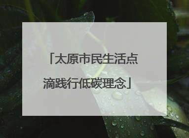 太原市民生活点滴践行低碳理念