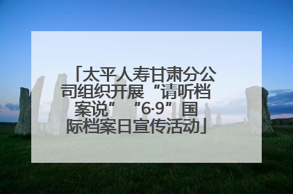 太平人寿甘肃分公司组织开展“请听档案说”“6·9”国际档案日宣传活动