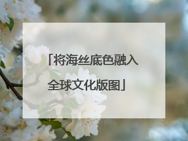 将海丝底色融入全球文化版图