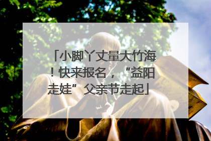 小脚丫丈量大竹海！快来报名，“益阳走娃”父亲节走起