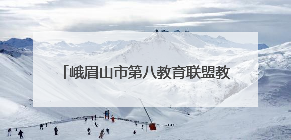 峨眉山市第八教育联盟教师齐聚峨眉实幼共探幼儿教育高质量发展新路径