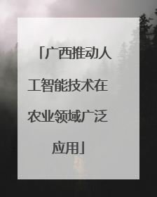 广西推动人工智能技术在农业领域广泛应用