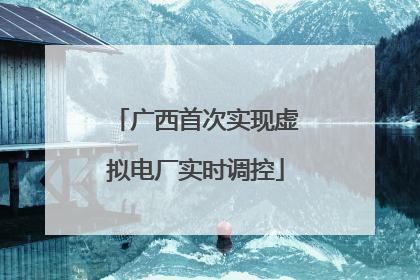 广西首次实现虚拟电厂实时调控