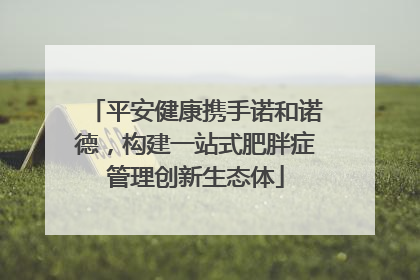 平安健康携手诺和诺德，构建一站式肥胖症管理创新生态体