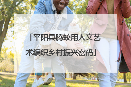 平阳县腾蛟用人文艺术编织乡村振兴密码