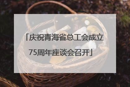 庆祝青海省总工会成立75周年座谈会召开