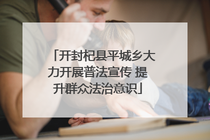 开封杞县平城乡大力开展普法宣传 提升群众法治意识
