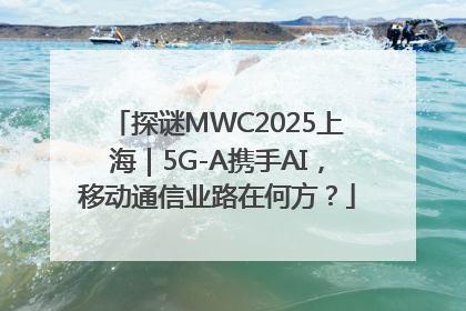 探谜MWC2025上海｜5G-A携手AI，移动通信业路在何方？