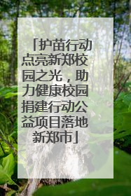 护苗行动点亮新郑校园之光，助力健康校园捐建行动公益项目落地新郑市