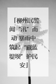 柳州民警闻“汛”而动 暴雨中筑起“藏蓝堤坝”护民安