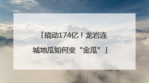 撬动174亿！龙岩连城地瓜如何变“金瓜”
