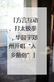 方言互动、打太极拳，华晨宇郑州开唱“入乡随俗”