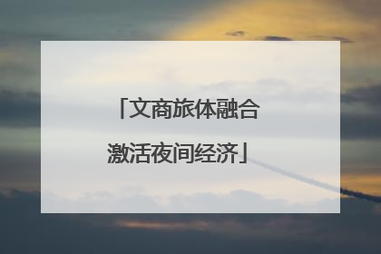 文商旅体融合激活夜间经济