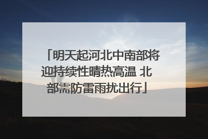 明天起河北中南部将迎持续性晴热高温 北部需防雷雨扰出行