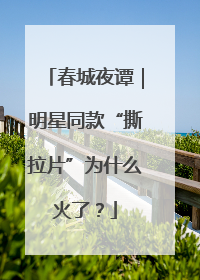 春城夜谭｜明星同款“撕拉片”为什么火了？