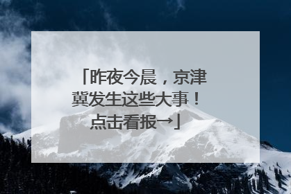 昨夜今晨，京津冀发生这些大事！点击看报→