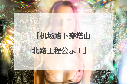 机场路下穿塔山北路工程公示！