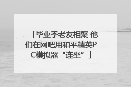 毕业季老友相聚 他们在网吧用和平精英PC模拟器“连坐”